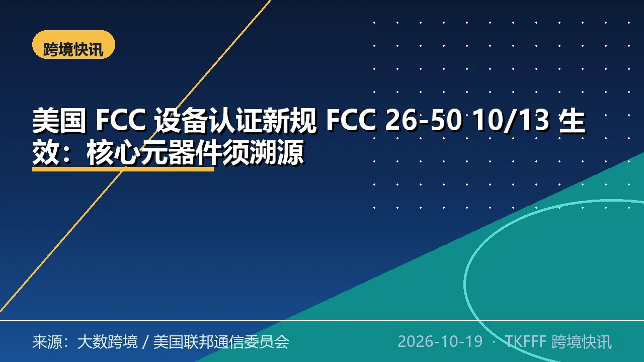 美国 FCC 设备认证新规 FCC 26-50 10/13 生效：核心元器件须溯源