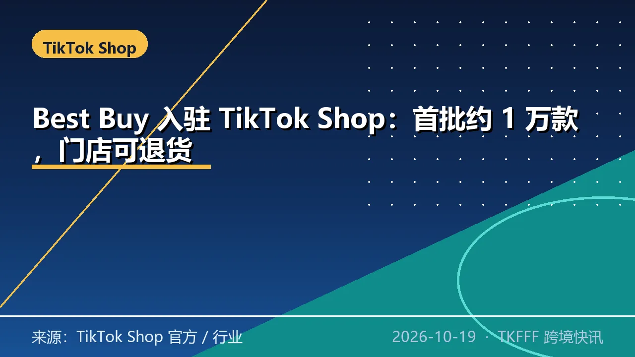 Best Buy 入驻 TikTok Shop：首批约 1 万款，门店可退货