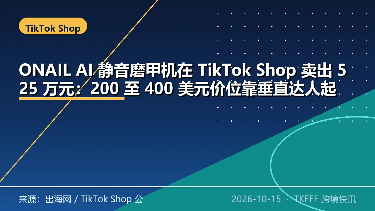 ONAIL AI 静音磨甲机在 TikTok Shop 卖出 525 万元：200 至 400 美元价位靠垂直达人起量