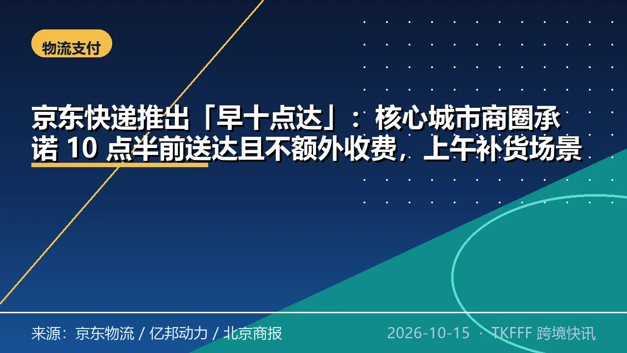 京东快递推出「早十点达」：核心城市商圈承诺 10 点半前送达且不额外收费，上午补货场景被单独切出