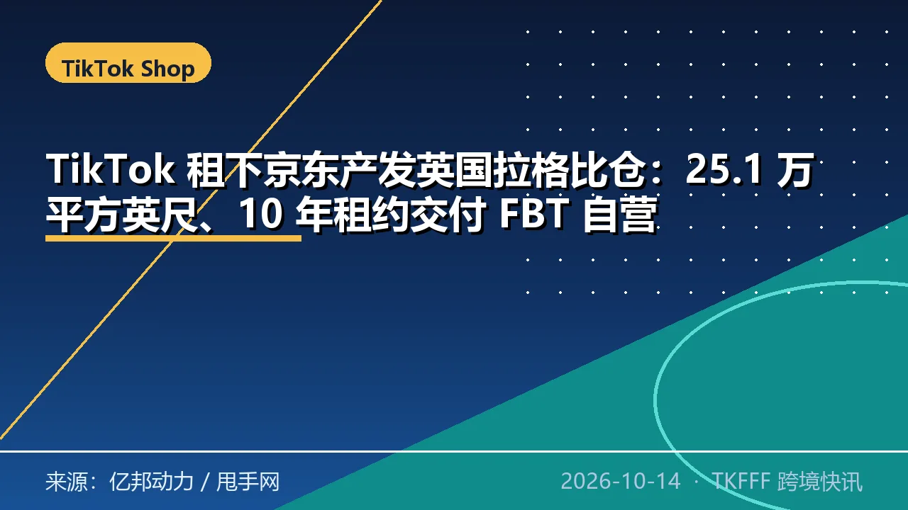 TikTok 租下京东产发英国拉格比仓：25.1 万平方英尺、10 年租约交付 FBT 自营