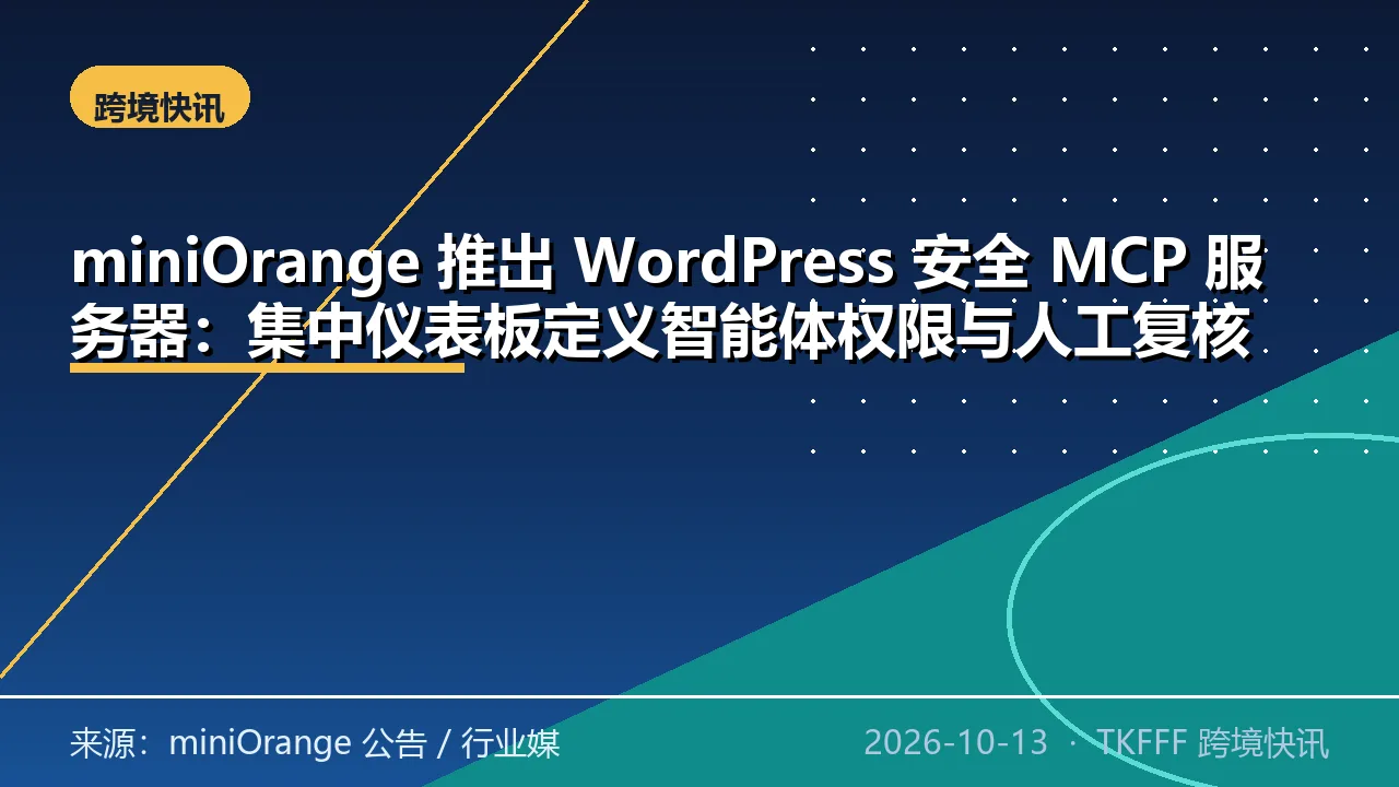 miniOrange 推出 WordPress 安全 MCP 服务器：集中仪表板定义智能体权限与人工复核