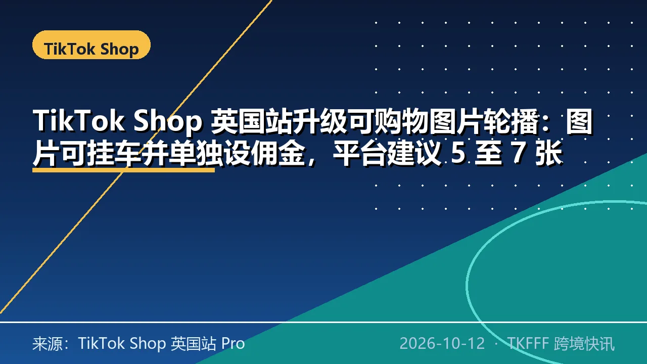 TikTok Shop 英国站升级可购物图片轮播：图片可挂车并单独设佣金，平台建议 5 至 7 张