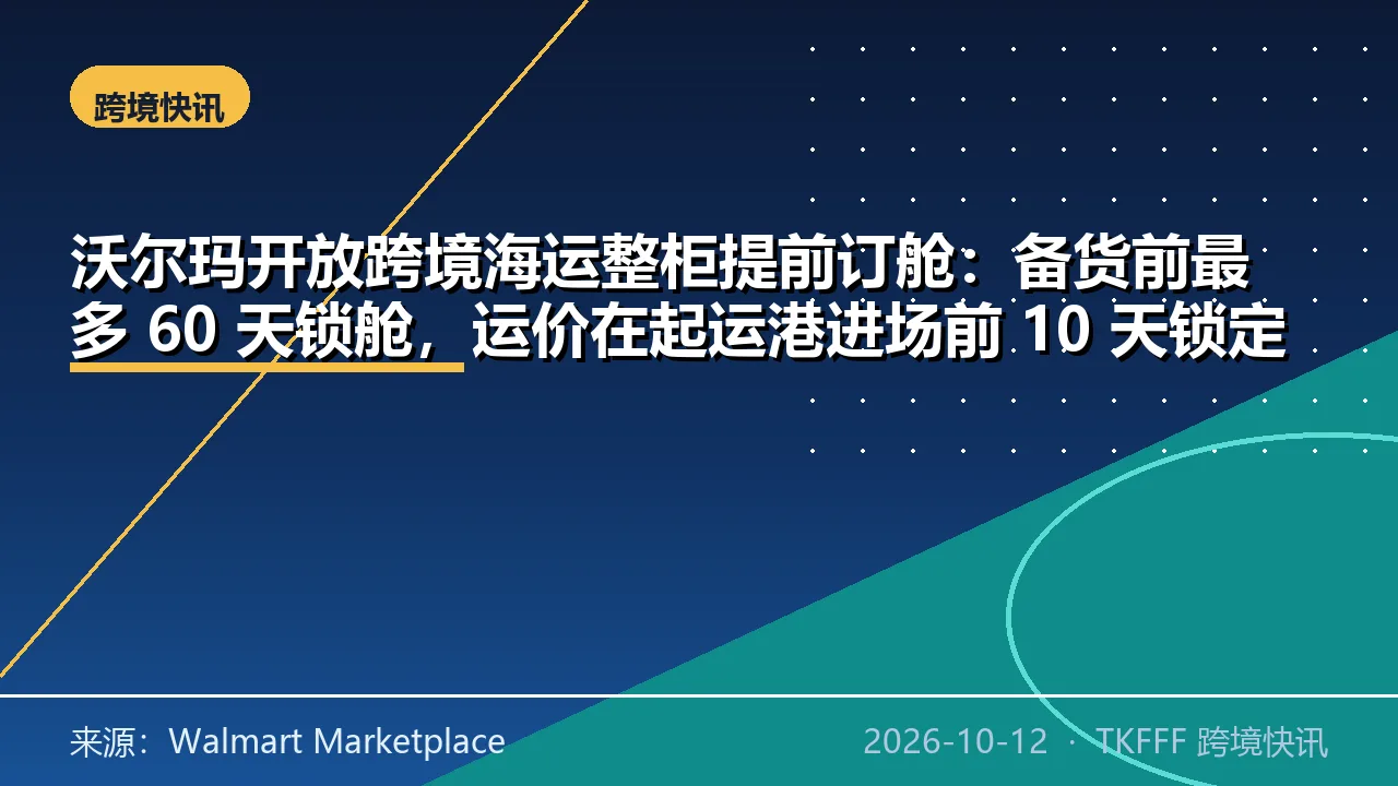 沃尔玛开放跨境海运整柜提前订舱：备货前最多 60 天锁舱，运价在起运港进场前 10 天锁定