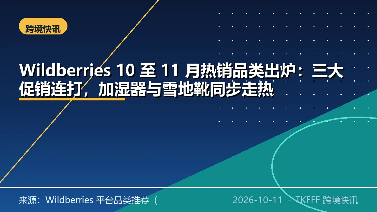 Wildberries 10 至 11 月热销品类出炉：三大促销连打，加湿器与雪地靴同步走热