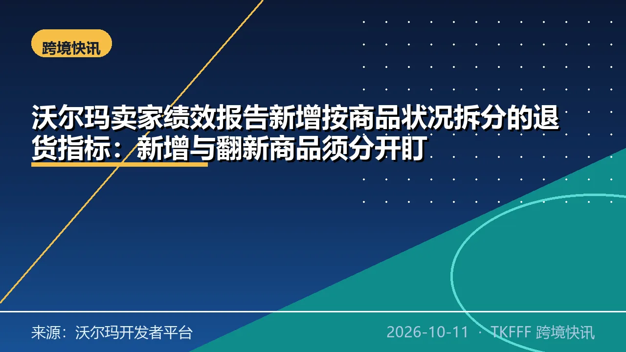 沃尔玛卖家绩效报告新增按商品状况拆分的退货指标：新增与翻新商品须分开盯