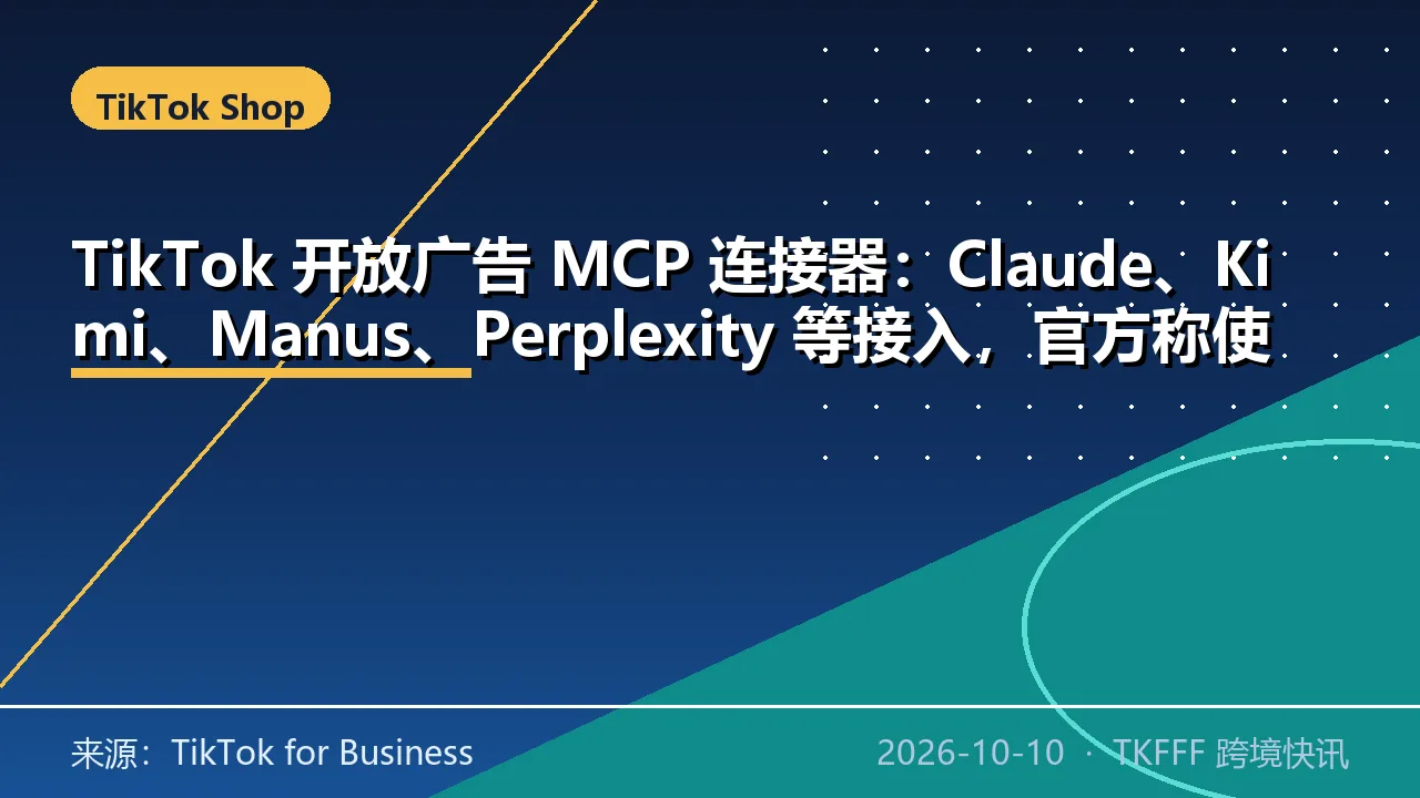 TikTok 开放广告 MCP 连接器：Claude、Kimi、Manus、Perplexity 等接入，官方称使用量累计增超 200%