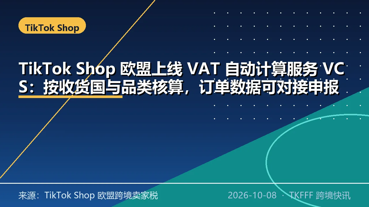 TikTok Shop 欧盟上线 VAT 自动计算服务 VCS：按收货国与品类核算，订单数据可对接申报