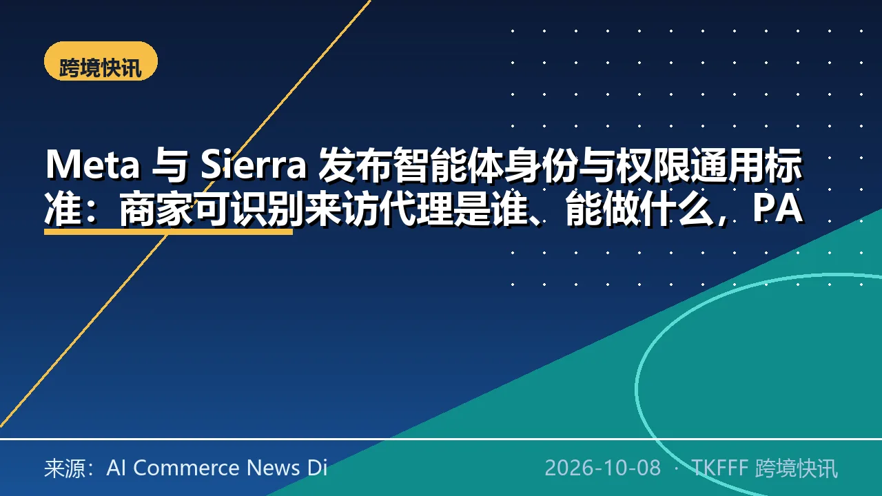 Meta 与 Sierra 发布智能体身份与权限通用标准：商家可识别来访代理是谁、能做什么，PAP 规范全文待公布