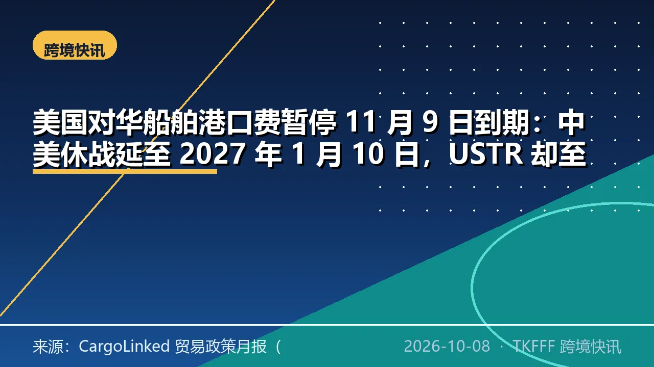 美国对华船舶港口费暂停 11 月 9 日到期：中美休战延至 2027 年 1 月 10 日，USTR 却至今未发新公告