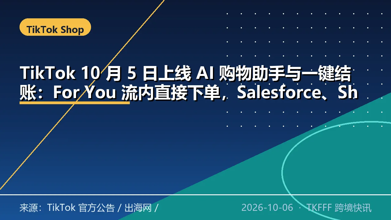 TikTok 10 月 5 日上线 AI 购物助手与一键结账：For You 流内直接下单，Salesforce、Shopify、Shoplazza、Stripe 接入