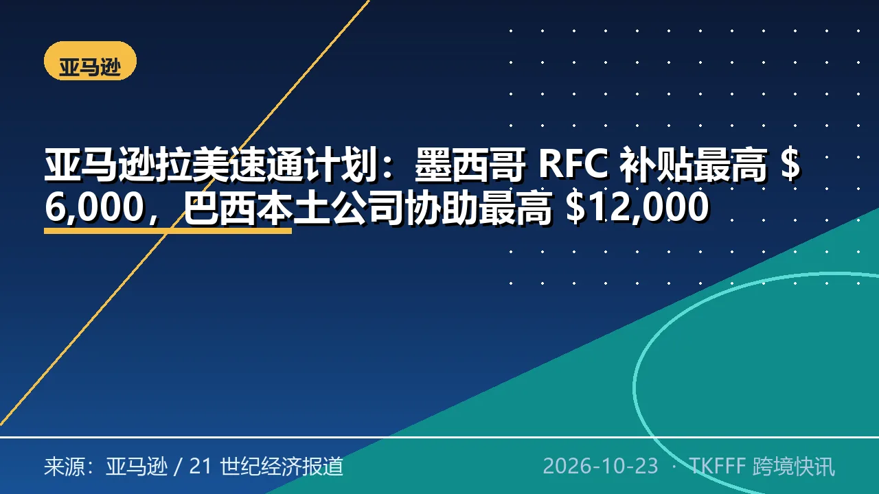亚马逊拉美速通计划：墨西哥 RFC 补贴最高 $6,000，巴西本土公司协助最高 $12,000